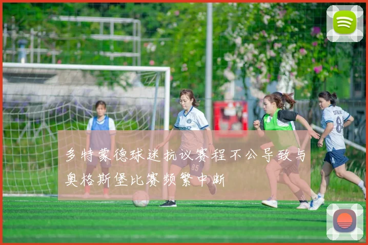 多特蒙德球迷抗议赛程不公导致与奥格斯堡比赛频繁中断